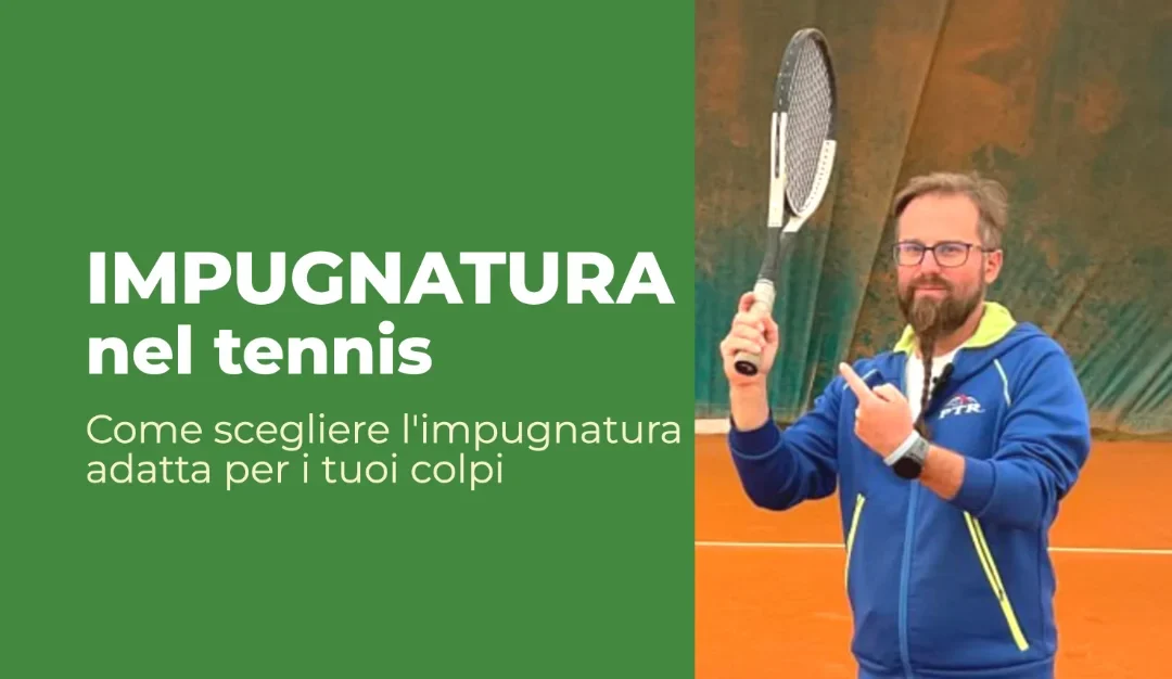 Impugnatura della racchetta da tennis: quale usare e perché al servizio la cambi senza saperlo